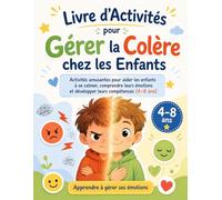 Livre d’activités pour gérer la colère chez les enfants (4-8 ans): Activités amusantes pour aider les enfants à se calmer, comprendre leurs émotions ... essentielles | Apprentissage socio-émotionnel