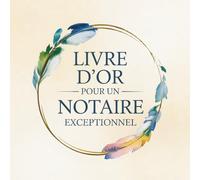 Livre d’Or pour un Notaire Exceptionnel: Cadeau Personnalisé pour un Notaire | Carnet Messages Départ, Anniversaire, Retraite