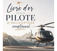 Livre d’Or pour un Pilote d’Hélicoptère Exceptionnel: Cadeau Personnalisé pour un Pilote d’Hélicoptère | Carnet Messages Départ, Anniversaire, Retraite