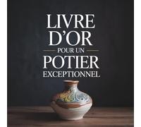 Livre d’Or pour un Potier Exceptionnel: Cadeau Personnalisé pour un Potier | Carnet Messages Départ, Anniversaire, Retraite