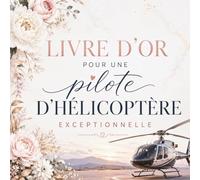 Livre d’Or pour une Pilote d’Hélicoptère Exceptionnelle: Carnet Messages pour une Pilote d’Hélicoptère | Cadeau Personnalisé Anniversaire, Départ, Retraite