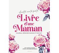 Livre d’une maman : Journal mémoire maman et enfant pour transmettre son histoire, la maternité et l’histoire de son enfant à travers les émotions, ... intemporel: offrir à son enfant un souvenir