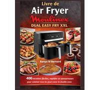Livre de Air Fryer Moulinex Dual Easy Fry XXL: 400 recettes faciles, rapides et savoureuses pour cuisiner tous les jours avec la double zone