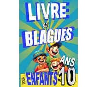 Livre de blague pour enfants de 10 ans: Plus de 200 blagues pour des moments de rire inoubliables en famille, à partager entre petits et grands !