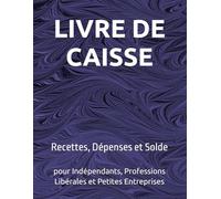 LIVRE DE CAISSE: Recettes, Dépenses et Solde pour Indépendants, Professions Libérales et Petites Entreprises (Moduli, Registri e Strumenti Operativi per Imprese e Professionisti)