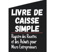Livre De Caisse Simple: Registre des recettes et des achats pour micro entrepreneurs