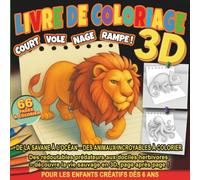 Livre De Coloriage 3D : Court Vole Nage Rampe: De la Savane à l'Océan - Des Animaux Incroyables à Colorier. Des redoutables prédateurs aux dociles herbivores - Pour les Enfants Créatifs dès 6 Ans