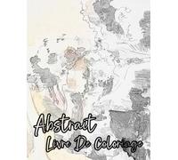 Livre De Coloriage Abstrait: Pages A Colorier De Peintures Abstraites Historiques D'illustrations De Formes Géométriques Abstraction Moderne Dessins ... Ado Senior. Détente Relaxation Facile En Gras