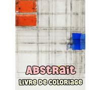 Livre De Coloriage Abstrait: Pages A Colorier De Peintures Abstraites Historiques D'illustrations De Formes Géométriques Abstraction Moderne Dessins ... Ado Senior. Détente Relaxation Facile En Gras
