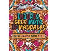 Livre de coloriage adulte insulte, injures, gros mots et mandalas anti stress et relaxant: Injures à colorier, humour anti-stress & mandalas fleurs ... (21.5cmx27.9cm) (Livre coloriage humour)