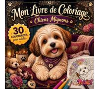 Livre de Coloriage Adultes Chiens Mignons: 30 coloriages adorables pour la relaxation, l'anti-stress et la détente | Cadeau idéal pour les amoureux des chiens (Mon Livre de Coloriage pour Adultes)