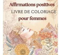 Livre de coloriage affirmations positives pour femmes.: Anti stress, bien-être, confiance en soi et amour de soi.