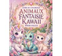 Livre de Coloriage Animaux Fantaisie Kawaii pour Filles: 50 créatures magiques, licornes, dragons et amis ailés à personnaliser dès 7 ans