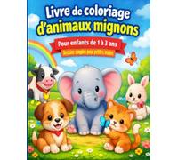 Livre de coloriage animaux mignons pour tout-petits de 1 à 3 ans: Coloriages simples avec de grandes formes et des contours épais (Toddler Coloring Books)
