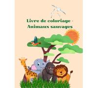 Livre de coloriage animaux sauvages: Livre de coloriage pour enfants de 3 à 5 ans