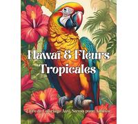 Livre de Coloriage Anti-Stress pour Adultes Hawaï & Fleurs Tropicales: 50 illustrations florales hawaiiennes, jardins paradisiaques & motifs exotiques pour relaxation et pleine conscience