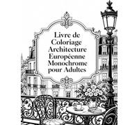 Livre de Coloriage Architecture Européenne Monochrome pour Adultes: 50 voyages avant-après à révéler au feutre noir - villes historiques, monuments et détente créative