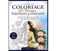 Livre de Coloriage Art-Thérapie : Émotions & Sérénité: 46 illustrations inspirantes pour adultes - Coloriage anti-stress pour se détendre: paix intérieure, amour, joie et espoir - Style ligne claire