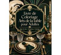 Livre de Coloriage Arts de la Table pour Adultes: Style Art déco • Réceptions • Créativité