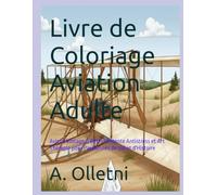 Livre de Coloriage Aviation Adulte: Avions Vintage & Rétro: Détente Antistress et Art Thérapie pour Passionnés de Vol et d'Histoire