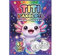 Livre de coloriage Axolotl enfants 3-6 ans : Titi l’Axolotl: 49 pages de dessins à colorier avec mini-histoires - cahier créatif et relaxant pour ... | Cahier d’activités éducatif avec Titi)
