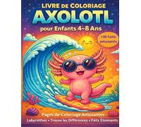 LIVRE DE COLORIAGE AXOLOTL poure Enfants 4-8 Ans: Cahier d’activités | Animaux mignons à colorier | Coloriage facile | Labyrinthes et jeux des différences | Pages recto uniquement