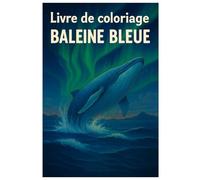 Livre de coloriage Baleine bleue : 50 illustrations détaillées des géants de l’océan: Pour enfants et adultes - à colorier et se détendre
