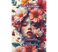 Livre de coloriage Beautés Florales: 50 portraits floraux : femmes, fleurs et art zen pour éveiller la créativité, retrouver la détente et apaiser l’esprit. Idéal anti-stress, TDAH.