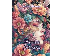 Livre de coloriage Beautés Florales: 50 portraits floraux - femmes, fleurs et art zen pour la détente, la relaxation, la méditation, la créativité, l’inspiration. Idéal anti-stress, TDAH.