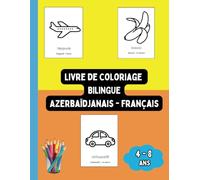 Livre de Coloriage Bilingue Azerbaïdjanais - Français: Colorier et Apprendre l'Azerbaïdjanais pour Enfants de 4 à 8 ans (Livres Bilingues pour Enfants (Français-Azerbaïdjanais))