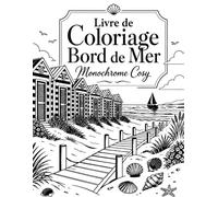 Livre de Coloriage Bord de Mer Monochrome Cosy: Escapades marines en noir et blanc avec phares, plages et villages pour une relaxation créative