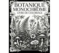 Livre de Coloriage Botanique Monochrome: Une collection relaxante de motifs floraux simples et audacieux, ainsi que de scènes de nature, pour soulager le stress et favoriser la pleine conscience.