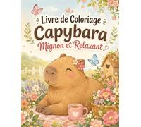 Livre de Coloriage Capybara Mignon et Relaxant: Cahier anti-anxiété aux animaux doux pour moments zen et loisirs créatifs