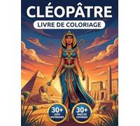 Livre de Coloriage Cléopâtre: Revivez Le Règne du Serpent Et l'Empire Égyptien à travers un Récit Chronologique | Illustrations Réalistes et Faits Historiques Précis.