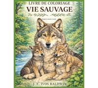 Livre de Coloriage - Coloring Book: Vie Sauvage - Wild Life (Baldwin Création Livre de Coloriage)