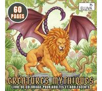 Livre de Coloriage Créatures Mythiques pour adultes et adolescents: Plongez dans l’univers des êtres légendaires et explorez des mondes imaginaires à colorier