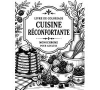Livre de Coloriage Cuisine Réconfortante Monochrome pour Adultes: 50 scènes avant-après de plats mijotés, desserts maison et boissons chaudes à révéler pour une pause anti-stress
