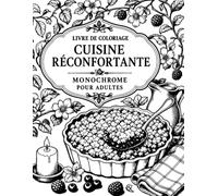 Livre de Coloriage Cuisine Réconfortante Monochrome pour Adultes: Ambiance bistrot et maison, scènes gourmandes avant-après aux contours nets pour créer, ralentir et se détendre