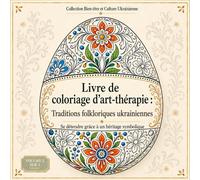 Livre de coloriage d’art-thérapie : Traditions folkloriques ukrainiennes - Se détendre grâce à un héritage symbolique (Collection Bien-être et Culture Ukrainienne)