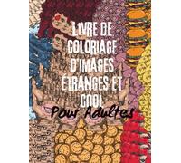 Livre de Coloriage d’images Etranges et Cool pour Adultes: Images bizarres et uniques à colorier pour la détente et la pleine conscience - dessins ... votre imagination et soulager le stress