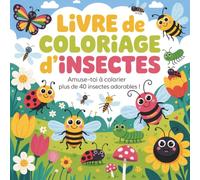 Livre de Coloriage d’Insectes: Plus de 40 dessins adorables à colorier - abeilles, papillons, coccinelles, fourmis et bien plus !