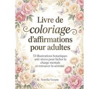 Livre de coloriage d'affirmations pour adultes: 53 dessins anti-stress fleurs et nature - pensées positives art thérapie et pleine conscience