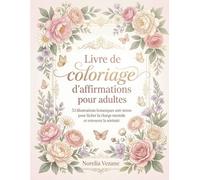 Livre de coloriage d'affirmations pour adultes: 53 illustrations florales anti-stress avec pensées positives - art thérapie relaxation et bien-être