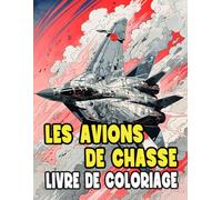 Livre De Coloriage D'avions De Chasse: Pages A Colorier D'aéronefs Militaires Modernes Jet De Combat Aérien Fusées Roquettes Aviation De Guerre Ww2 | ... Du Stress | Enfants Adultes Ados Seniors