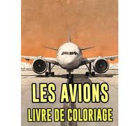 Livre De Coloriage D'avions: Pages A Colorier D'avions Classiques Et Modernes Avions De Ligne Avions Militaires De Ww2 Jet De Chasse Aéroport Aviation ... Du Stress | Enfant Adulte Ado Senior