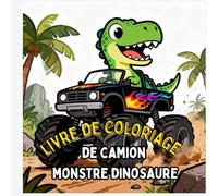 Livre de coloriage de camions monstres dinosaures: Des dinosaures puissants et des monster trucks géants - coloriage amusant et facile pour enfants