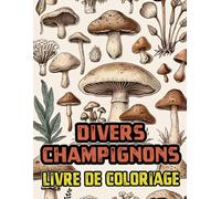 Livre De Coloriage De Champignons Divers: Pages A Colorier De Mycologie Fungi Plantes Fleurs Paysage Nature En Niveaux De Gris | Belles Illustrations ... Adultes Ados Seniors (Les Champignons)