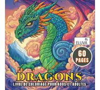 Livre de coloriage de dragons pour adultes et adolescents: 60 illustrations à colorier inspirées de l’univers fantasy. Activité créative favorisant le calme et l’attention.
