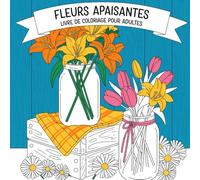 Livre de coloriage de fleurs apaisantes: Dessins floraux relaxants pour soulager le stress et pratiquer la pleine conscience | Magnifiques fleurs, bouquets et motifs de jardin à colorier