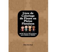 Livre de Coloriage de Fleurs en Pleine Floraison: Motifs Floraux Romantiques pour Enfants et Adultes